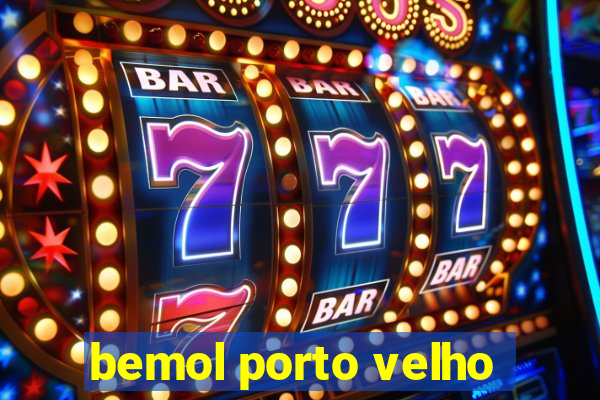 bemol porto velho