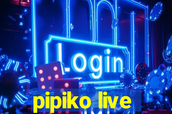 pipiko live