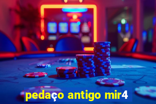 pedaço antigo mir4