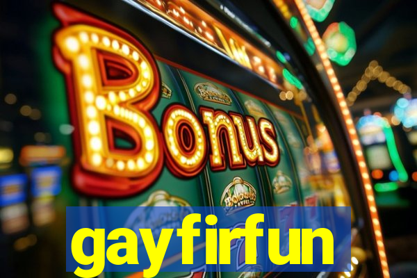 gayfirfun