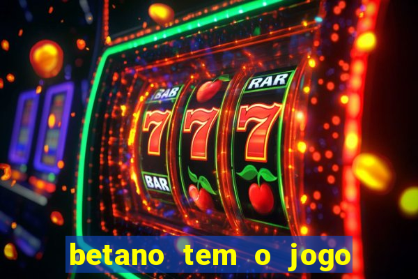 betano tem o jogo do tigre