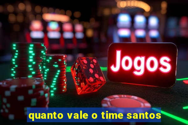 quanto vale o time santos