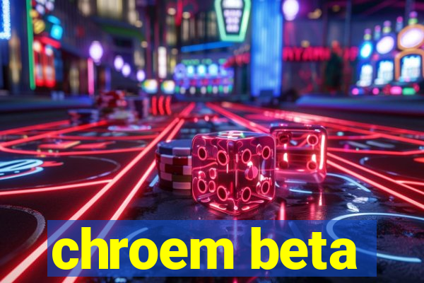 chroem beta