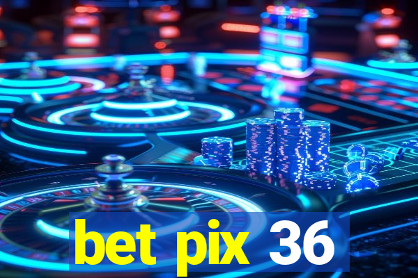 bet pix 36