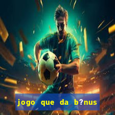 jogo que da b?nus no cadastro