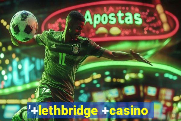 '+lethbridge +casino