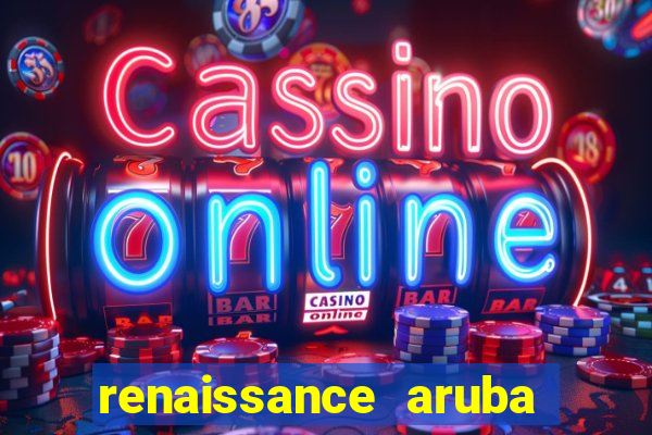 renaissance aruba resort & casino all inclusive