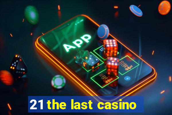 21 the last casino