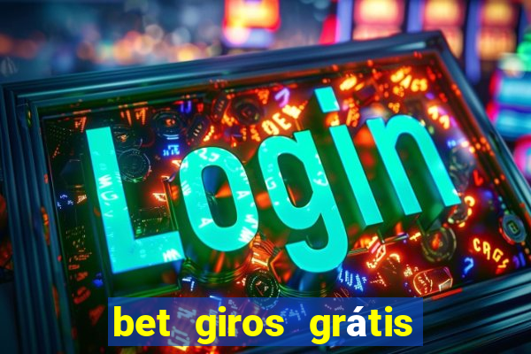 bet giros grátis sem depósito