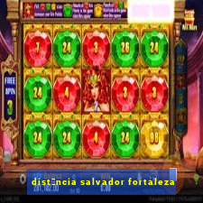 dist芒ncia salvador fortaleza