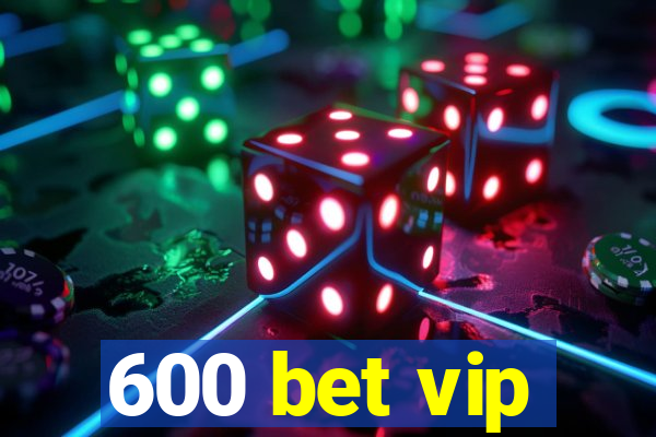 600 bet vip