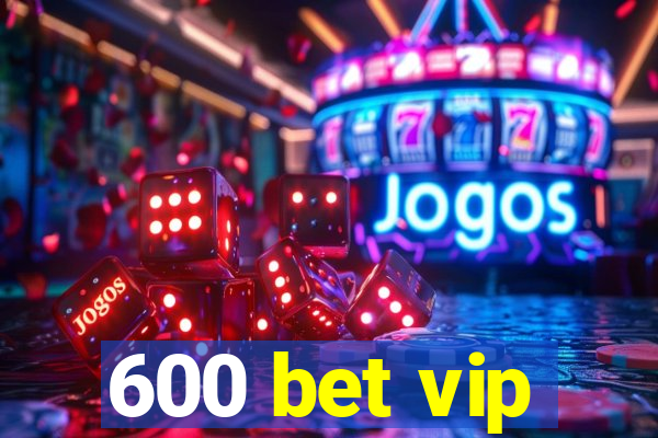 600 bet vip