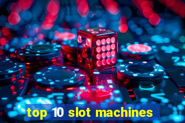 top 10 slot machines