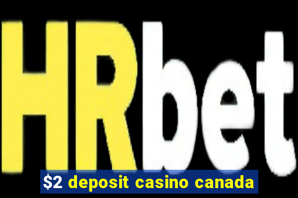 $2 deposit casino canada