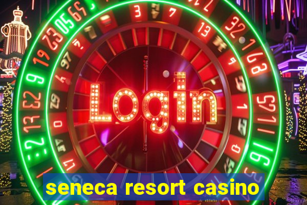 seneca resort casino