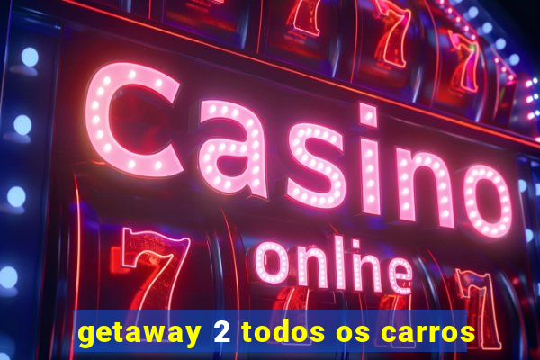 getaway 2 todos os carros