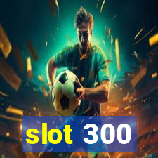 slot 300