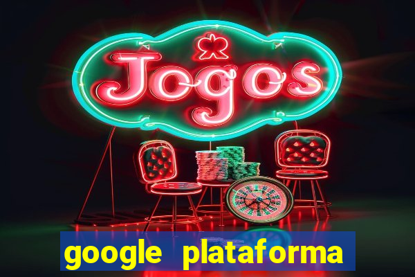 google plataforma de jogos