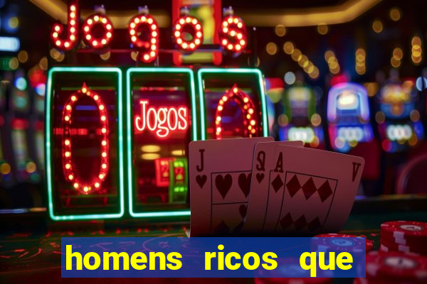 homens ricos que querem bancar