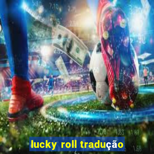 lucky roll tradução