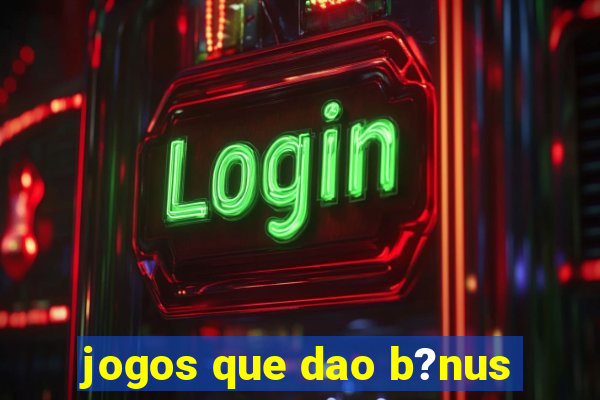 jogos que dao b?nus