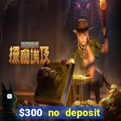 $300 no deposit bonus casino