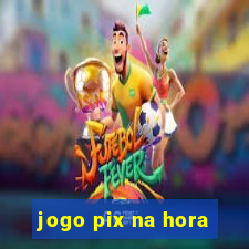 jogo pix na hora