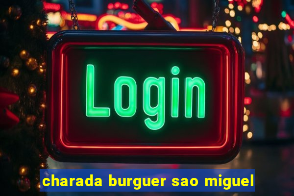 charada burguer sao miguel