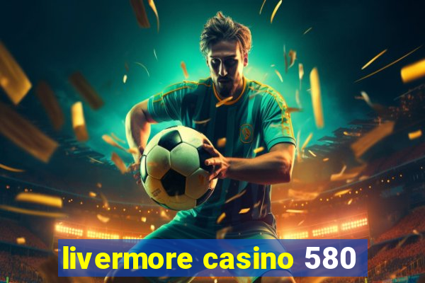 livermore casino 580