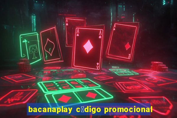 bacanaplay c贸digo promocional