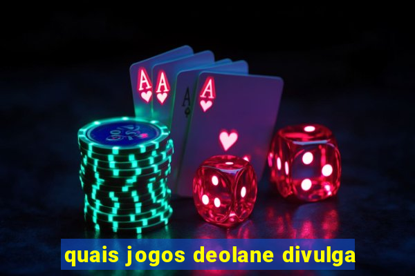 quais jogos deolane divulga