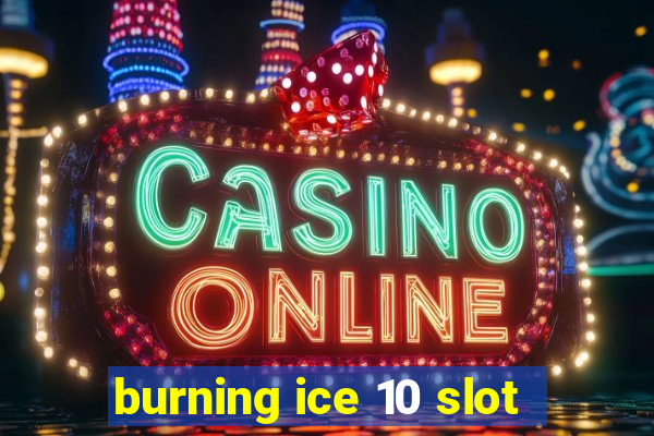 burning ice 10 slot