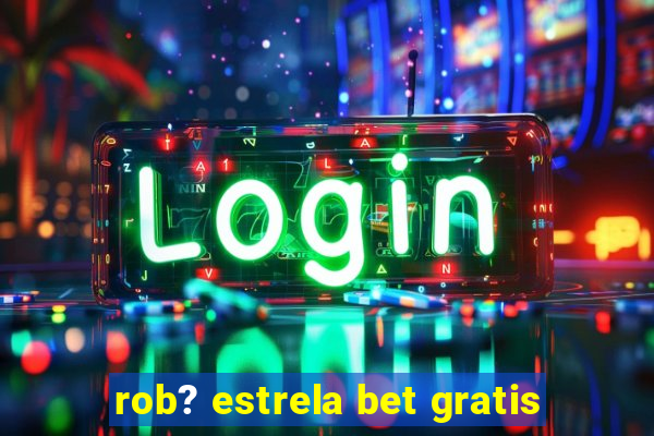 rob? estrela bet gratis