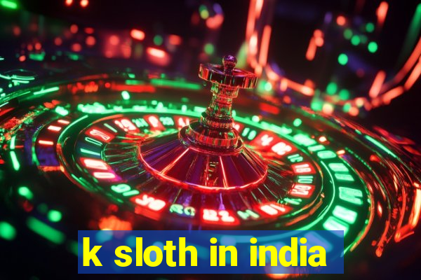 k sloth in india