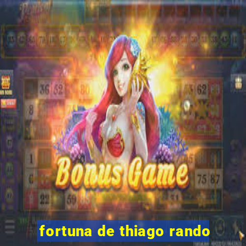 fortuna de thiago rando