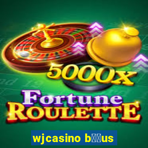 wjcasino b涔坣us