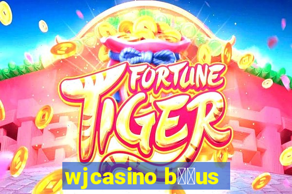 wjcasino b涔坣us