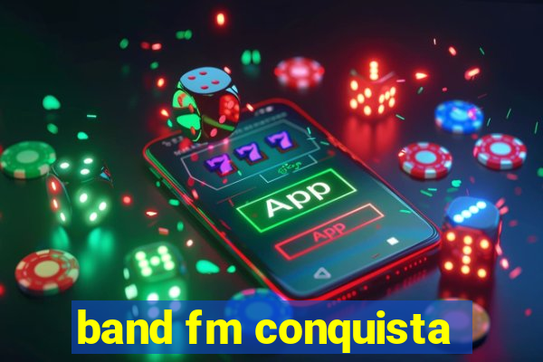 band fm conquista