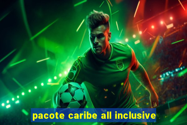 pacote caribe all inclusive