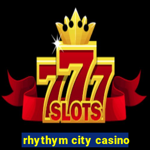 rhythym city casino