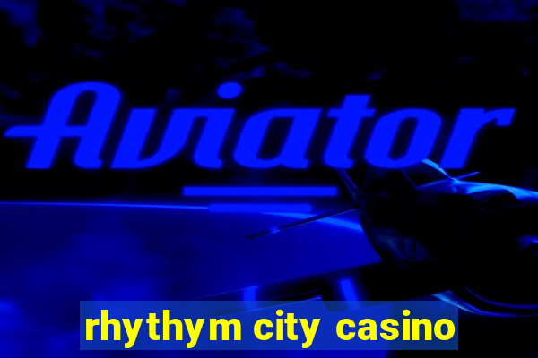 rhythym city casino