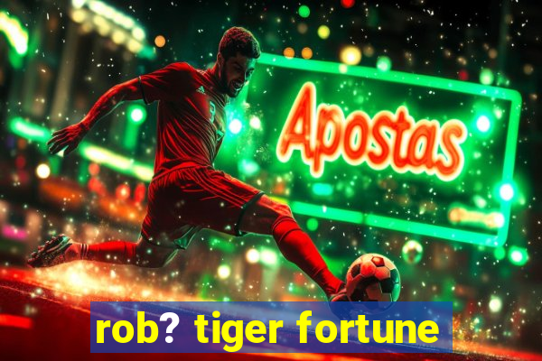 rob? tiger fortune