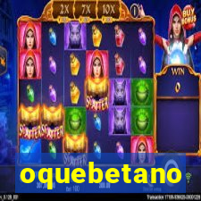 oquebetano