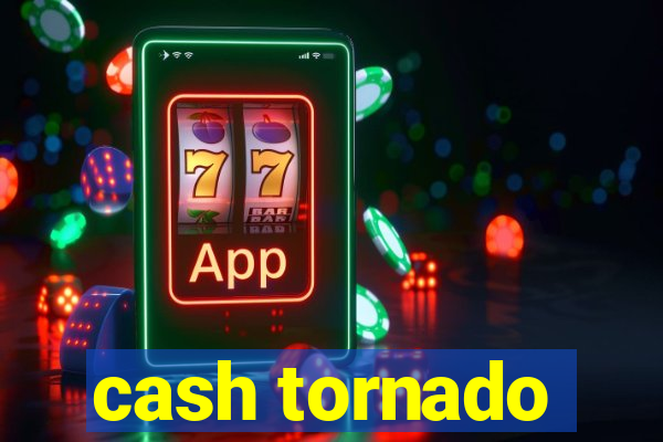 cash tornado