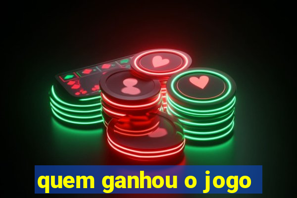 quem ganhou o jogo