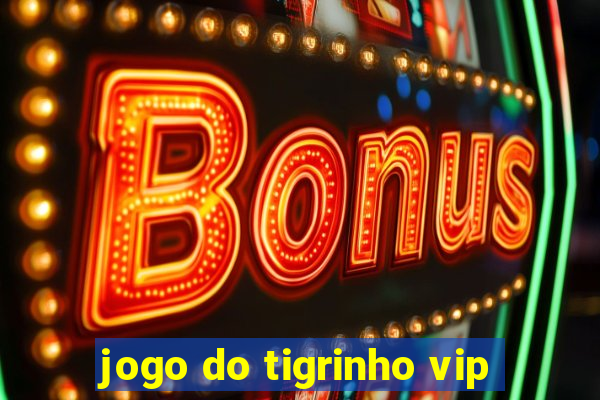 jogo do tigrinho vip