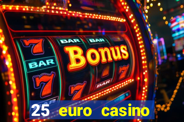 25 euro casino bonus ohne einzahlung