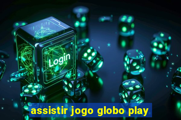 assistir jogo globo play