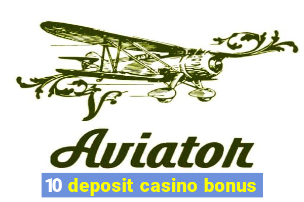 10 deposit casino bonus