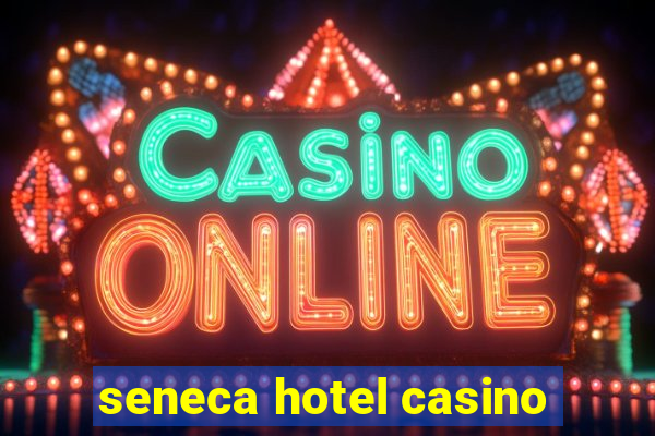 seneca hotel casino